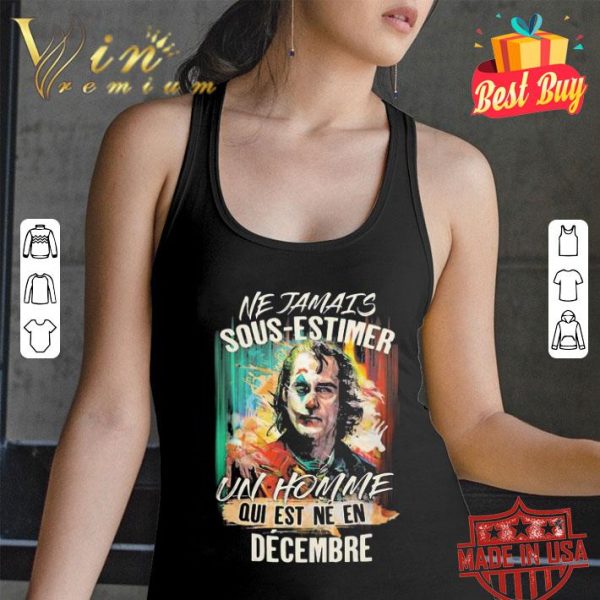 Joker ne jamais sous-estimer un homme qui est ne en decembre shirt