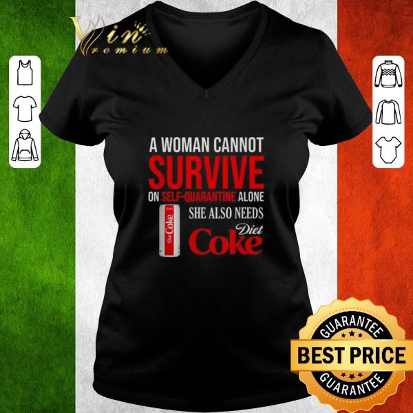 Nice A woman cannot survive on self-quarantine alone she also needs Diet Coke shirt