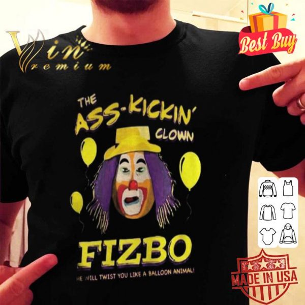 The Ass Kickin Clown Fizbo he will twist you like a balloon animal shirt