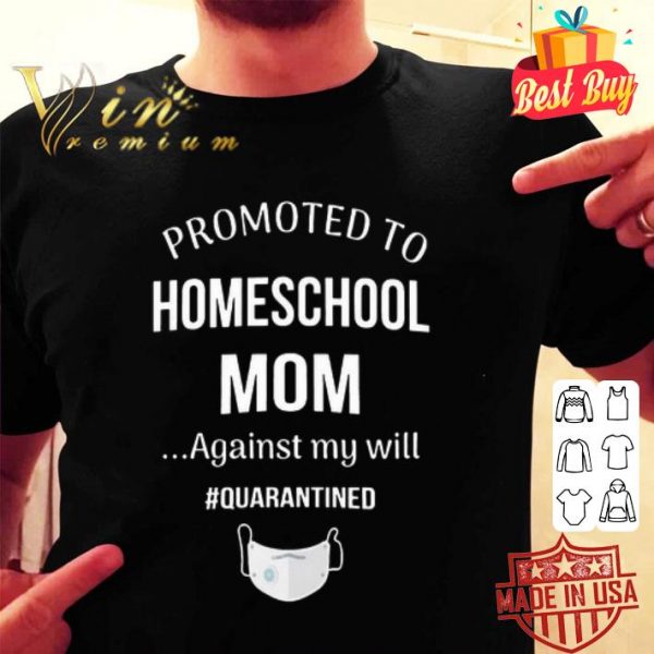 Promoted Homeschool mom against my will quarantined Coronavirus shirt