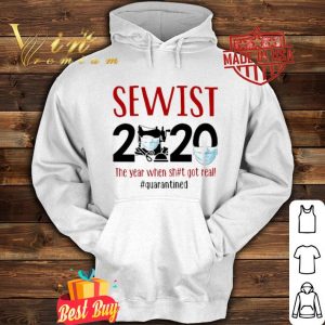 Sewist 2020 the year when shit got real quarantined Coronavirus shirt