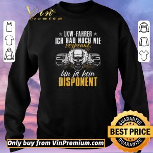 Nice Lkw Fahrer Ich Hab Noch Nie Verpennt Bin Ja Kein Dispanent shirt sweater 2