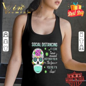 Sugar skull Social distancing if I can turn around and punch shirt
