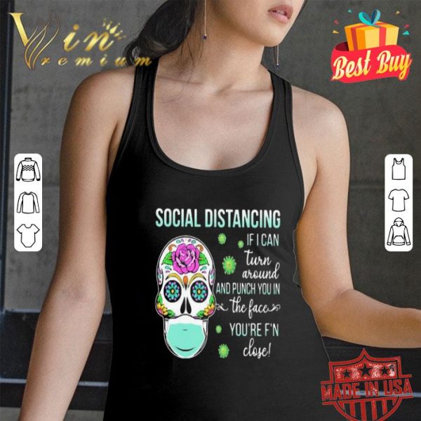 Sugar skull Social distancing if I can turn around and punch shirt