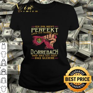 Ich bin nicht perfekt aber ich komme aus Dörrebach und das ist shirt
