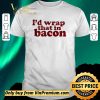 Nice I’d wrap that in bacon shirt sweater