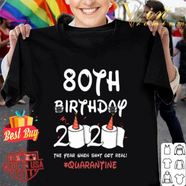 80th birthday 2020 the year when shit got real Quarantine Covid-19 shirt