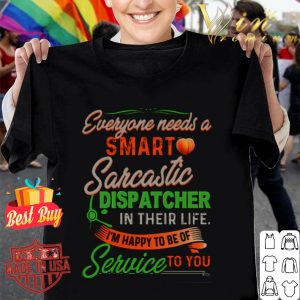 Everyone needs a smart Sarcastic dispatcher in their life shirt