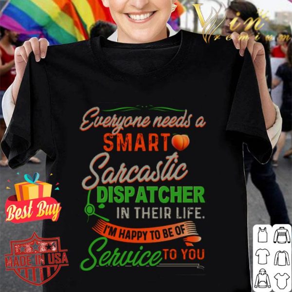 Everyone needs a smart Sarcastic dispatcher in their life shirt