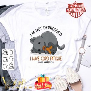 I’m not depressed i have Copd Fatigue Copd Awareness version cat shirt