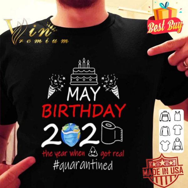 May birthday 2020 the year when got real quarantined Coronavirus shirt