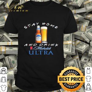 Stay home and drink and Michelob Ultra Coronavirus shirt