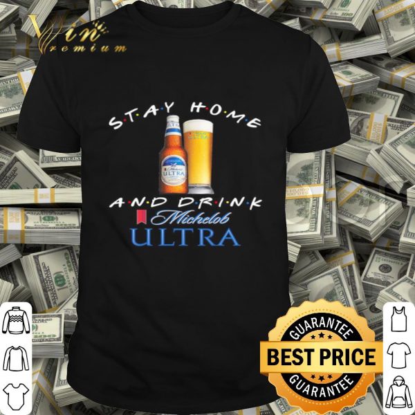 Stay home and drink and Michelob Ultra Coronavirus shirt
