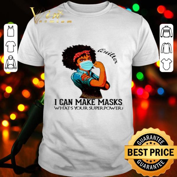Black girl quilter i can make masks what’s your superpower shirt