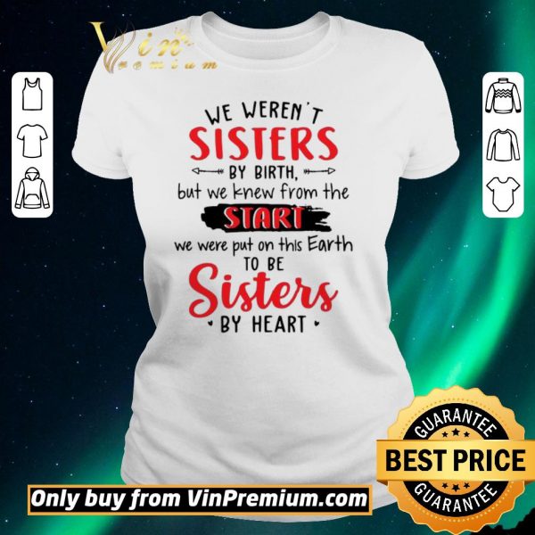 Nice We Werent Sisters By Birth But We Knew From The Start shirt sweater