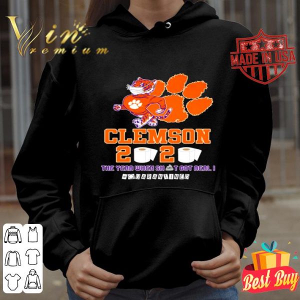 Clemson Tigers 2020 the year when shit got real #quarantined shirt