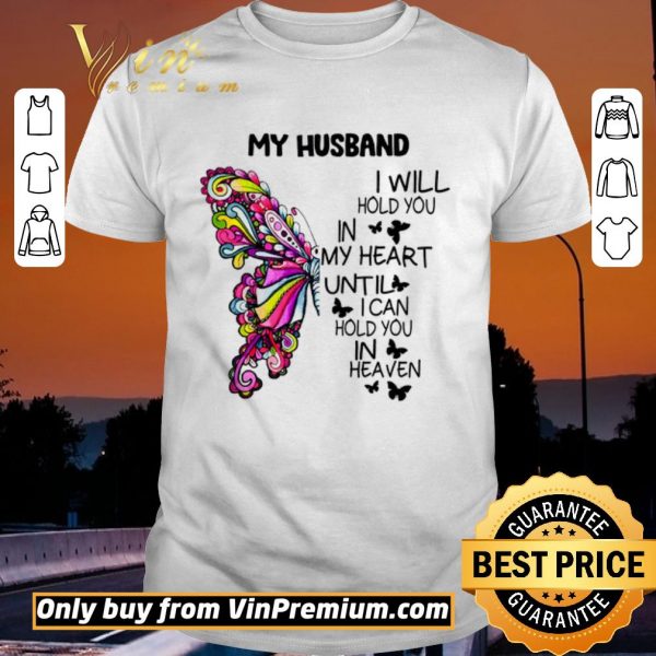Nice Butterfly My Husband I Will Hold You In My Heart Until I Can Hold You In Heaven shirt sweater