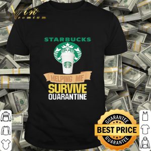 Starbucks helping me survive quarantine Covid-19 shirt