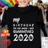 My birthday the one where i was quarantined 2020 Covid-19 shirt