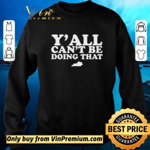 Nice Kentucky Y’all can’t be doing that shirt sweater 2