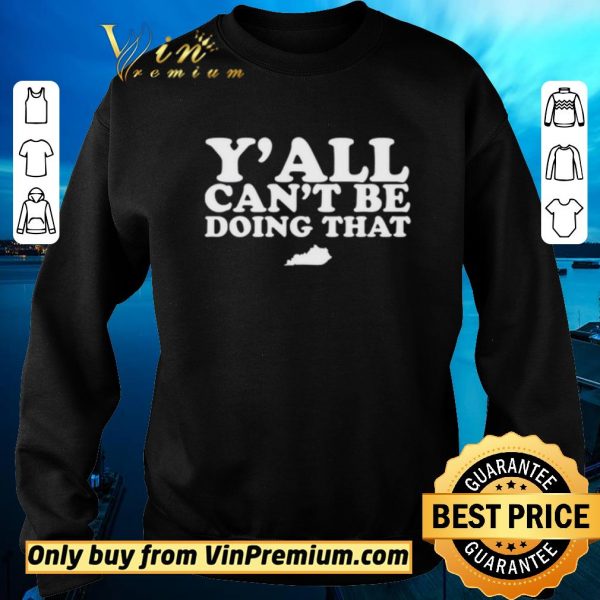Nice Kentucky Y’all can’t be doing that shirt sweater