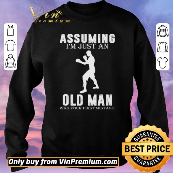 Original Boxer Player Assuming I'm Jusst An Old Man Was Your First Mistake shirt sweater