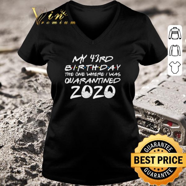 Original My 43rd Birthday The One Where I Was Quarantined 2020 shirt