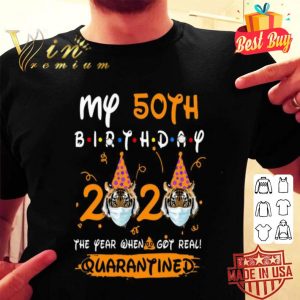 Tigers my 50th birthday 2020 the year when shit got real quarantined Coronavirus shirt