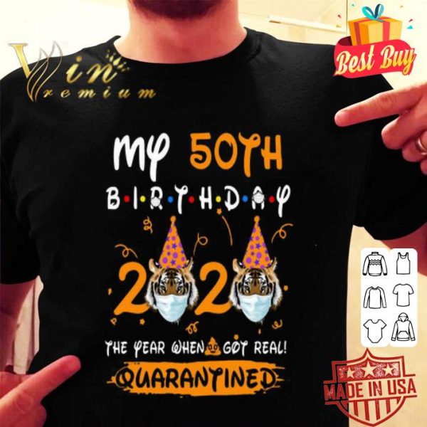 Tigers my 50th birthday 2020 the year when shit got real quarantined Coronavirus shirt