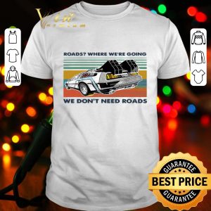 Roads where we’re going we don’t need roads vintage shirt