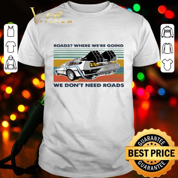 Roads where we’re going we don’t need roads vintage shirt