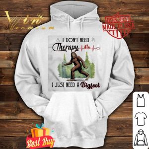 I don’t need therapy I just need a bigfoot heartbeat shirt