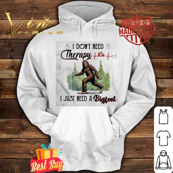 I don’t need therapy I just need a bigfoot heartbeat shirt