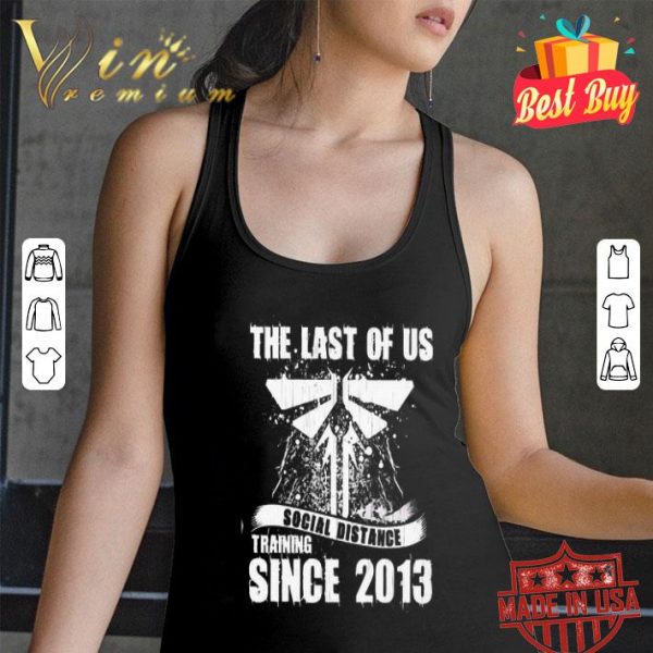 The Last of us social distance Training since 2013 Coronavirus shirt