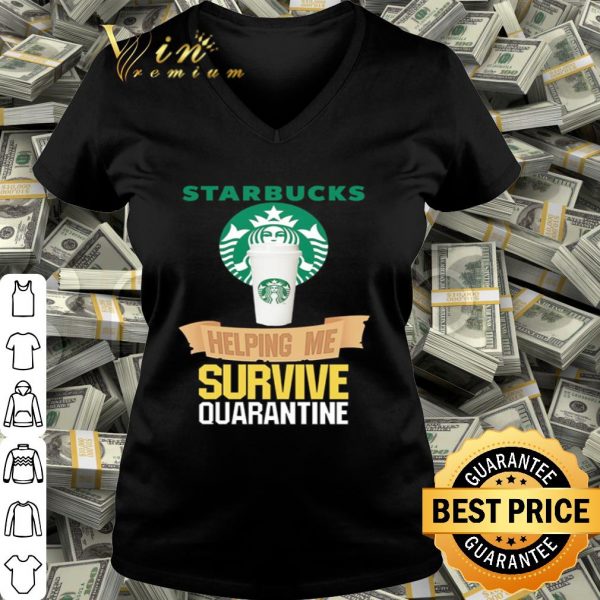 Starbucks helping me survive quarantine Covid-19 shirt