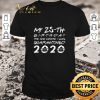 Top My 25th birthday the one where I was quarantined 2020 Covid-19 shirt