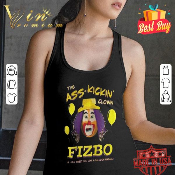 The Ass Kickin Clown Fizbo he will twist you like a balloon animal shirt