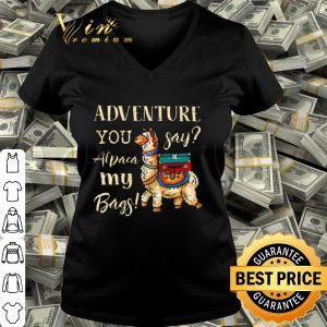 Llama adventure you say alpaca my bags shirt