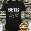 Beer never broke my heart shirt