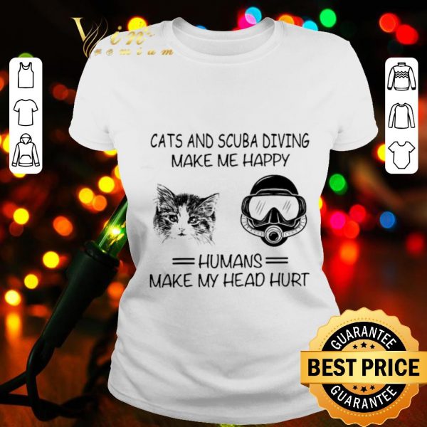 Humans make my head hurt cats and scuba diving make me happy shirt