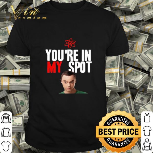 Sheldon Cooper You’re in my spot shirt