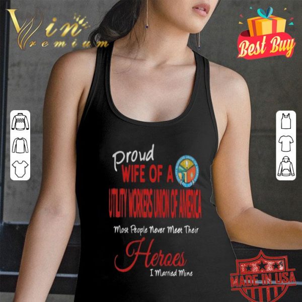 Proud wife of a Utility Workers Union Of America most people never meet their heroes shirt