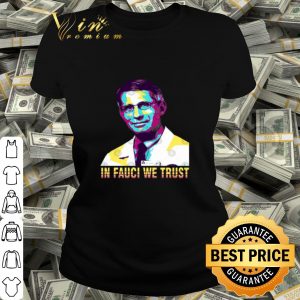 In Fauci We Trust Dr. Anthony Fauci Art shirt