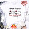 February birthday 2020 the year when shit got real quarantined Covid-19 shirt
