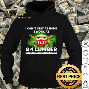 Baby Yoda i can’t stay at home i work at 84 Lumber Coronavirus shirt