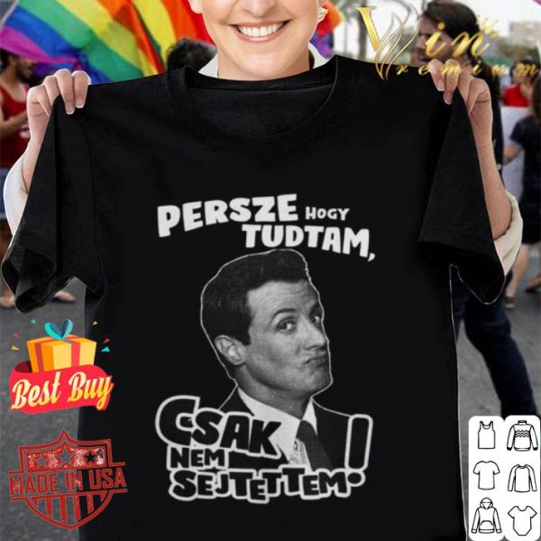 Oscar Sylvester Stallone Persze Hogy Tudtam Csak Nem Sejtettem shirt