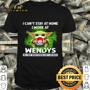 Baby Yoda I can’t stay at home i work at Wendy's Coronavirus shirt