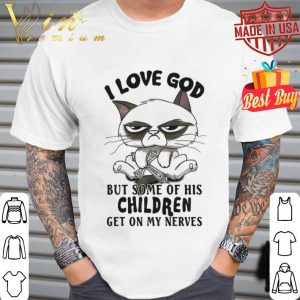 Grumpy cat i love god but some of his children get on my nerves shirt 1 Grumpy cat i love god but some of his children get on my nerves shirt