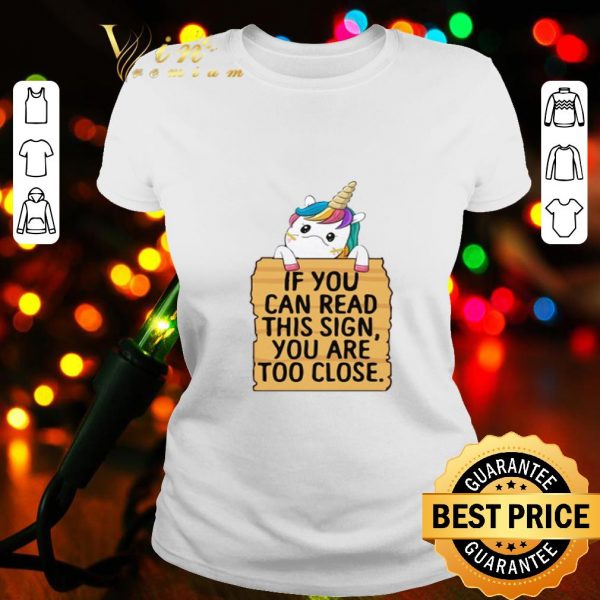 Unicorn if you can read this sign you are too close shirt