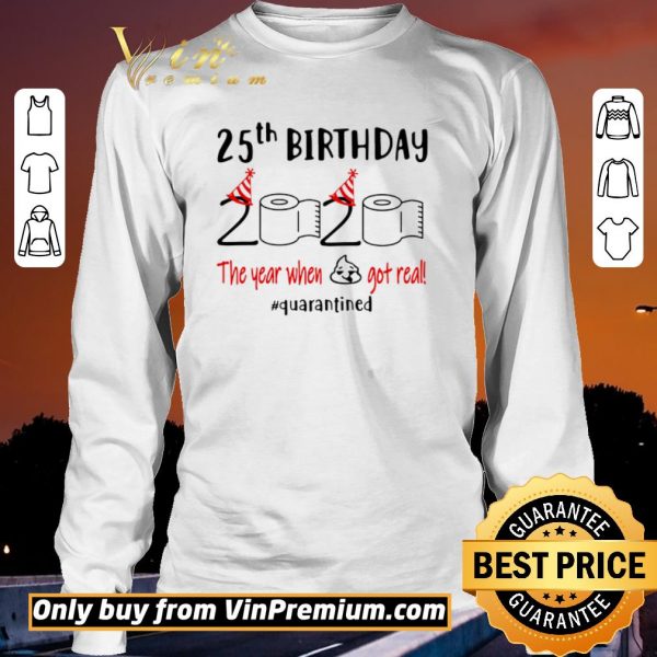 Nice 25th Birthday 2020 the year when shit got real #quarantined toilet paper shirt sweater
